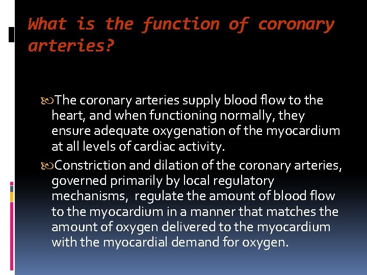 What is the function of coronary arteries? The coronary arteries supply blood flow to