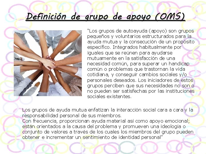 Definición de grupo de apoyo (OMS) “Los grupos de autoayuda (apoyo) son grupos pequeños