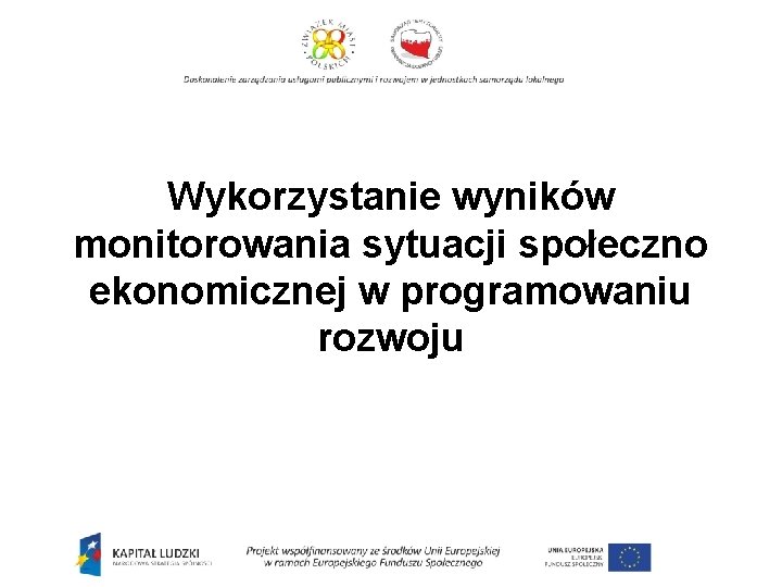 Wykorzystanie wyników monitorowania sytuacji społeczno ekonomicznej w programowaniu rozwoju 