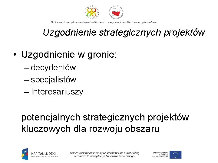 Uzgodnienie strategicznych projektów • Uzgodnienie w gronie: – decydentów – specjalistów – Interesariuszy potencjalnych