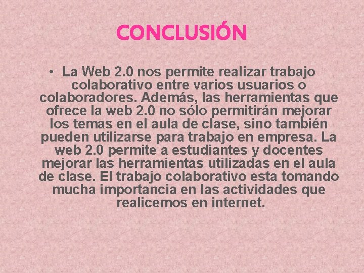 CONCLUSIÓN • La Web 2. 0 nos permite realizar trabajo colaborativo entre varios usuarios