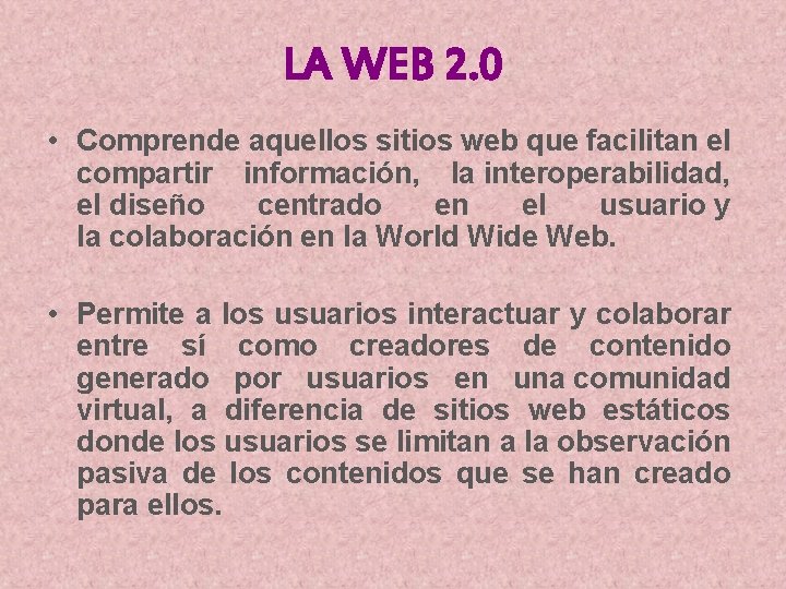 LA WEB 2. 0 • Comprende aquellos sitios web que facilitan el compartir información,