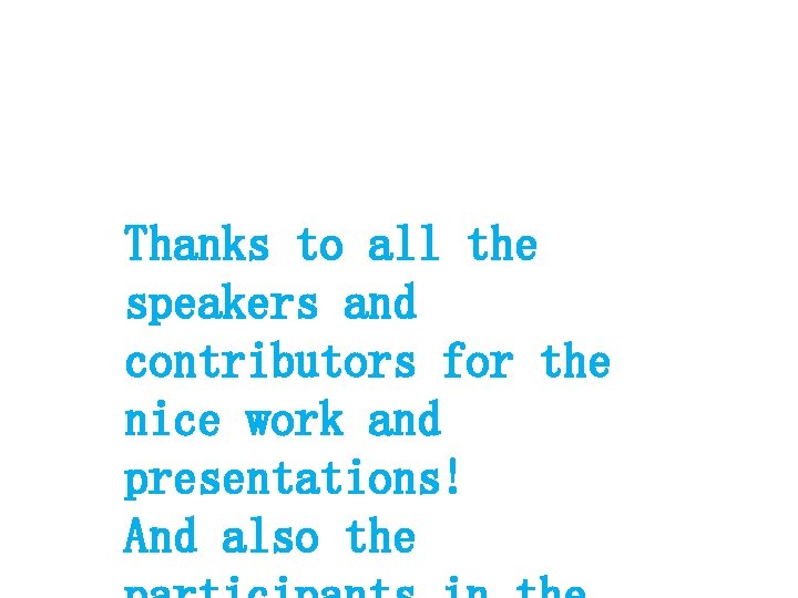 Thanks to all the speakers and contributors for the nice work and presentations! And