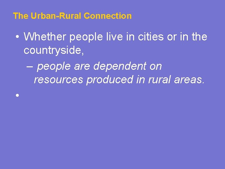 The Urban-Rural Connection • Whether people live in cities or in the countryside, –