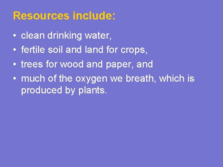 Resources include: • • clean drinking water, fertile soil and land for crops, trees