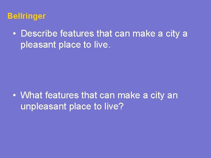 Bellringer • Describe features that can make a city a pleasant place to live.