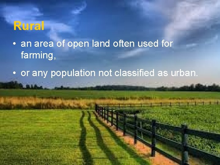 Rural • an area of open land often used for farming, • or any