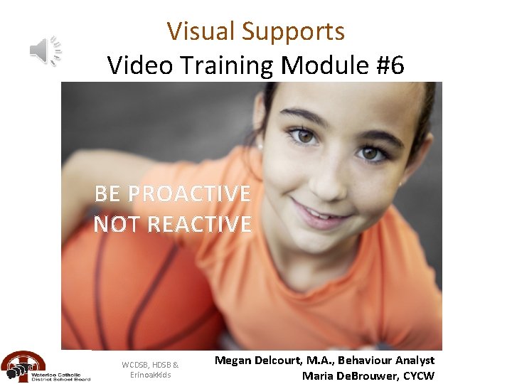 Visual Supports Video Training Module #6 BE PROACTIVE NOT REACTIVE WCDSB, HDSB & Erinoakkids