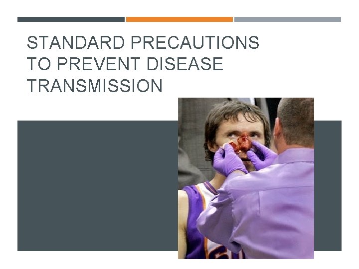 STANDARD PRECAUTIONS TO PREVENT DISEASE TRANSMISSION 