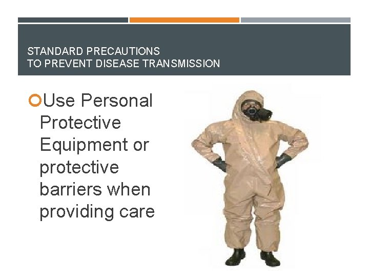 STANDARD PRECAUTIONS TO PREVENT DISEASE TRANSMISSION Use Personal Protective Equipment or protective barriers when