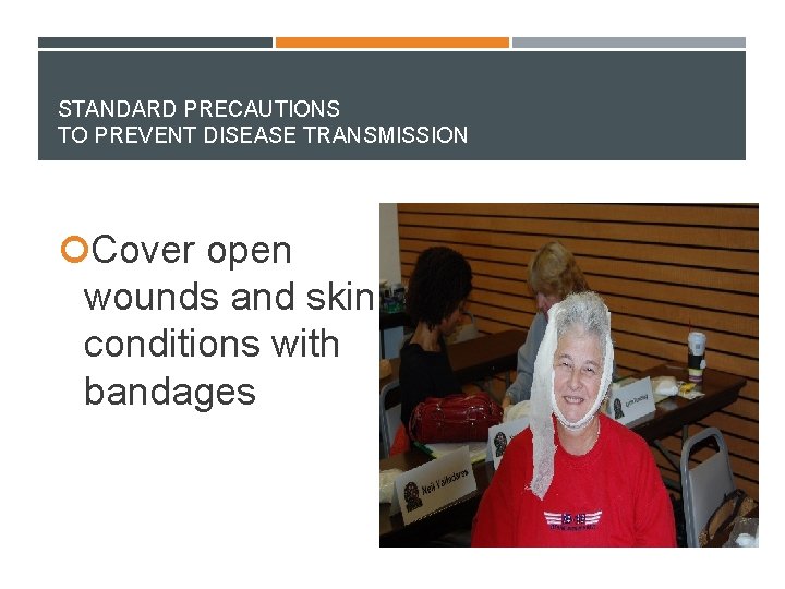 STANDARD PRECAUTIONS TO PREVENT DISEASE TRANSMISSION Cover open wounds and skin conditions with bandages