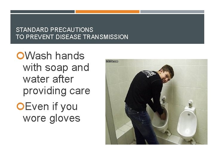STANDARD PRECAUTIONS TO PREVENT DISEASE TRANSMISSION Wash hands with soap and water after providing