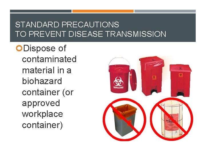 STANDARD PRECAUTIONS TO PREVENT DISEASE TRANSMISSION Dispose of contaminated material in a biohazard container
