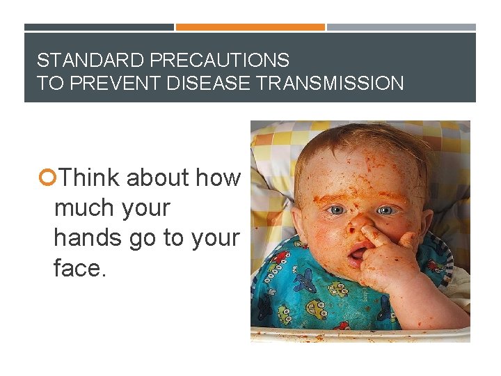 STANDARD PRECAUTIONS TO PREVENT DISEASE TRANSMISSION Think about how much your hands go to