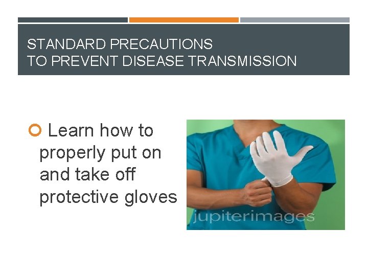 STANDARD PRECAUTIONS TO PREVENT DISEASE TRANSMISSION Learn how to properly put on and take