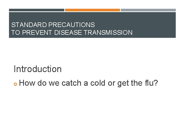 STANDARD PRECAUTIONS TO PREVENT DISEASE TRANSMISSION Introduction How do we catch a cold or