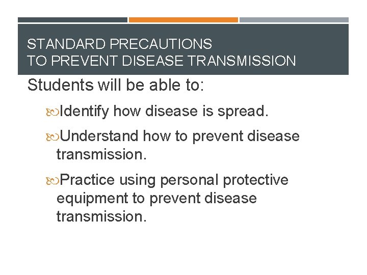 STANDARD PRECAUTIONS TO PREVENT DISEASE TRANSMISSION Students will be able to: Identify how disease