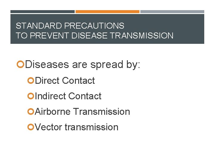STANDARD PRECAUTIONS TO PREVENT DISEASE TRANSMISSION Diseases are spread by: Direct Contact Indirect Contact