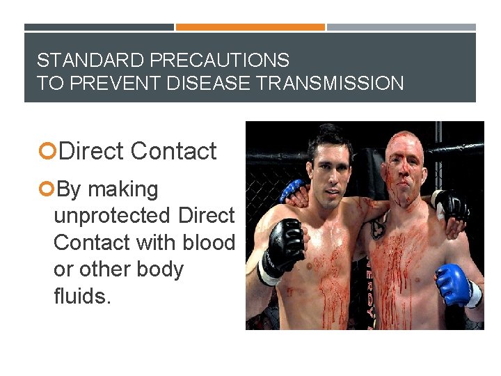 STANDARD PRECAUTIONS TO PREVENT DISEASE TRANSMISSION Direct Contact By making unprotected Direct Contact with