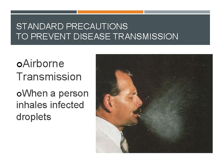STANDARD PRECAUTIONS TO PREVENT DISEASE TRANSMISSION Airborne Transmission When a person inhales infected droplets