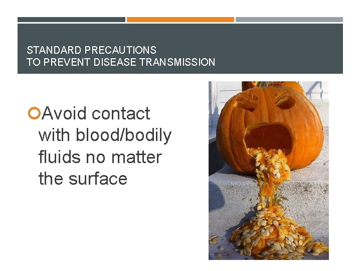 STANDARD PRECAUTIONS TO PREVENT DISEASE TRANSMISSION Avoid contact with blood/bodily fluids no matter the