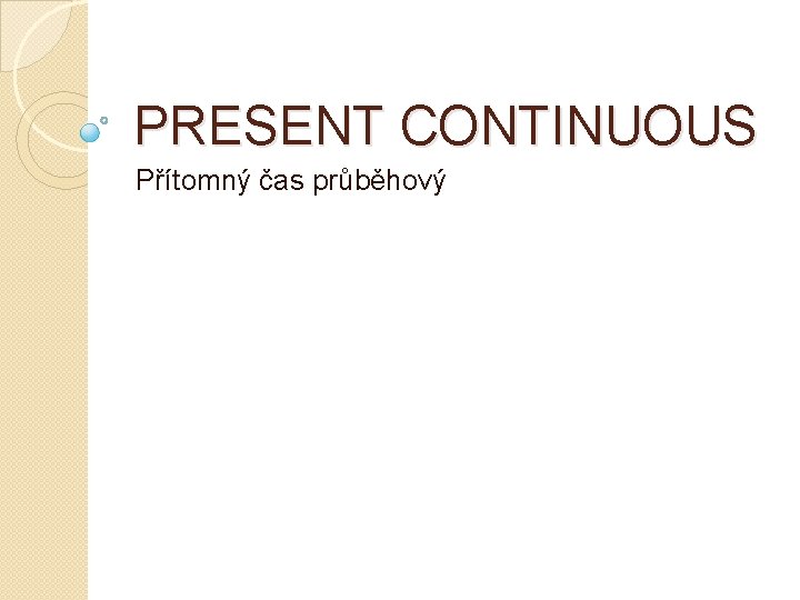 PRESENT CONTINUOUS Přítomný čas průběhový 