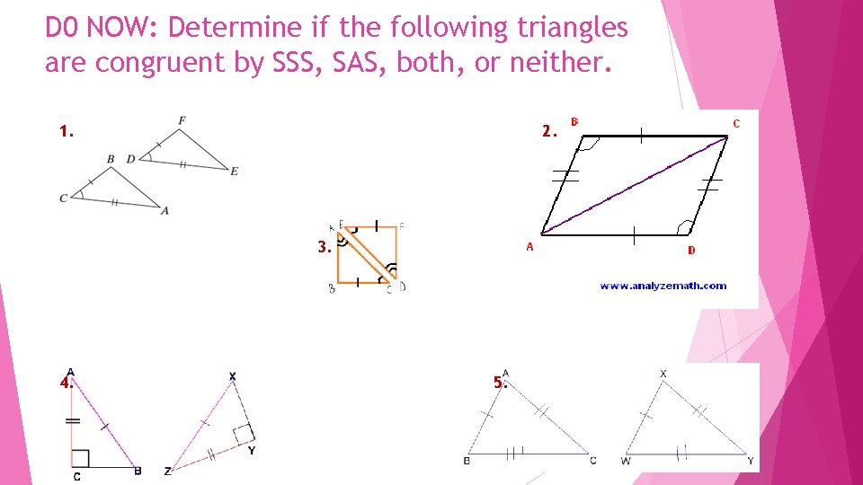 D 0 NOW: Determine if the following triangles are congruent by SSS, SAS, both,