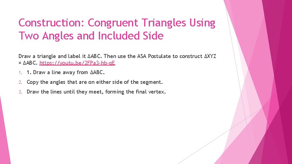 Construction: Congruent Triangles Using Two Angles and Included Side Draw a triangle and label