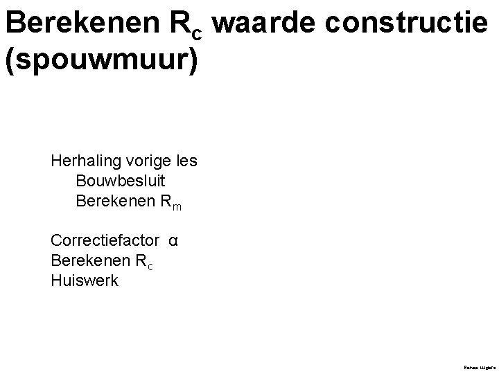 Berekenen Rc waarde constructie (spouwmuur) Herhaling vorige les Bouwbesluit Berekenen Rm Correctiefactor α Berekenen