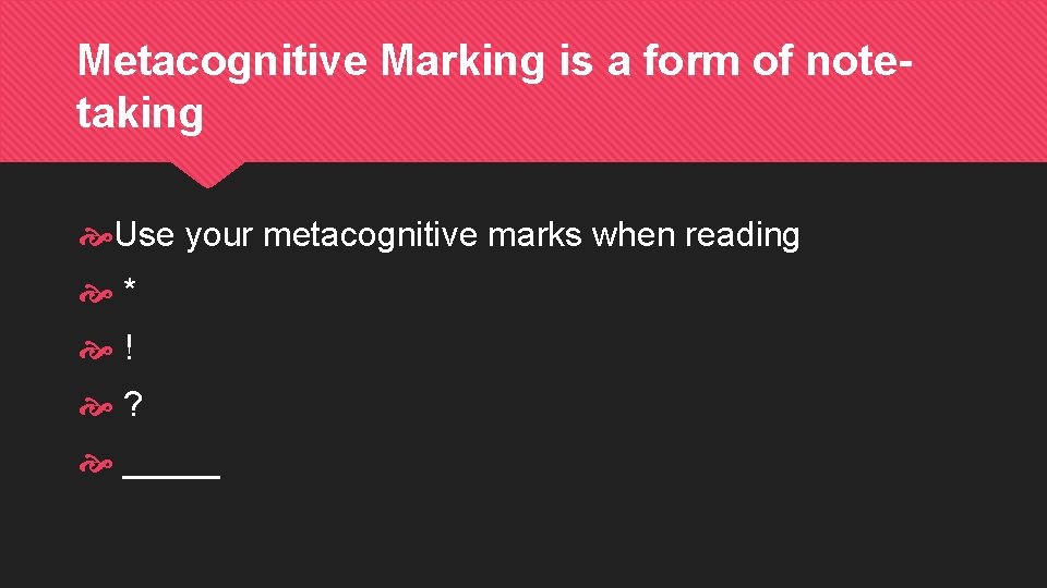 Metacognitive Marking is a form of notetaking Use your metacognitive marks when reading *