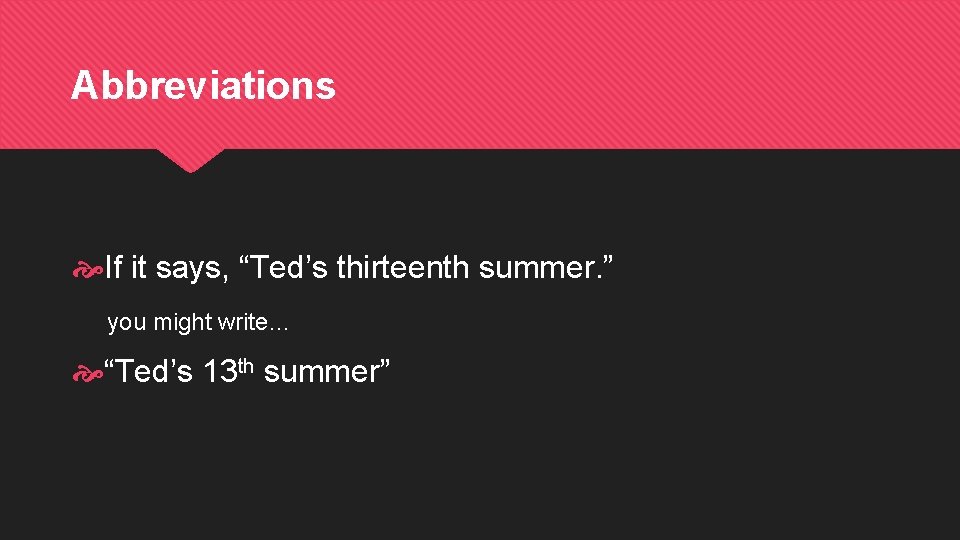 Abbreviations If it says, “Ted’s thirteenth summer. ” you might write… “Ted’s 13 th