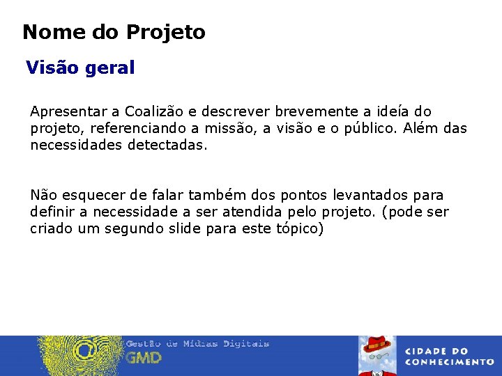 Nome do Projeto Visão geral Apresentar a Coalizão e descrever brevemente a ideía do