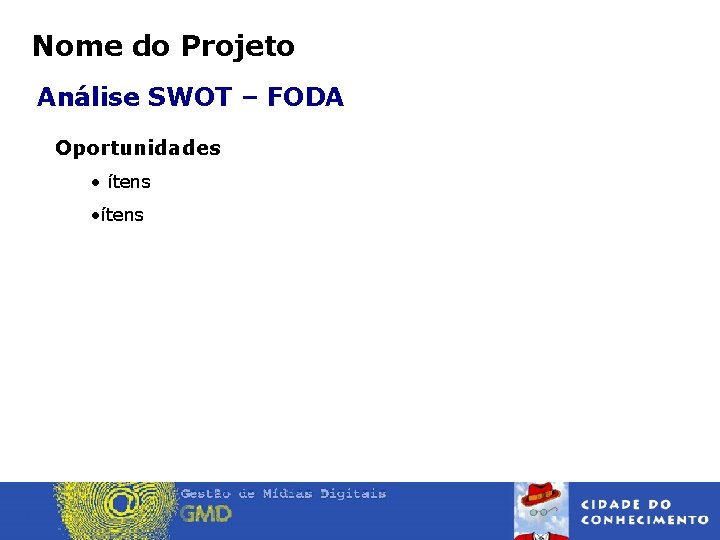 Nome do Projeto Análise SWOT – FODA Oportunidades • ítens 