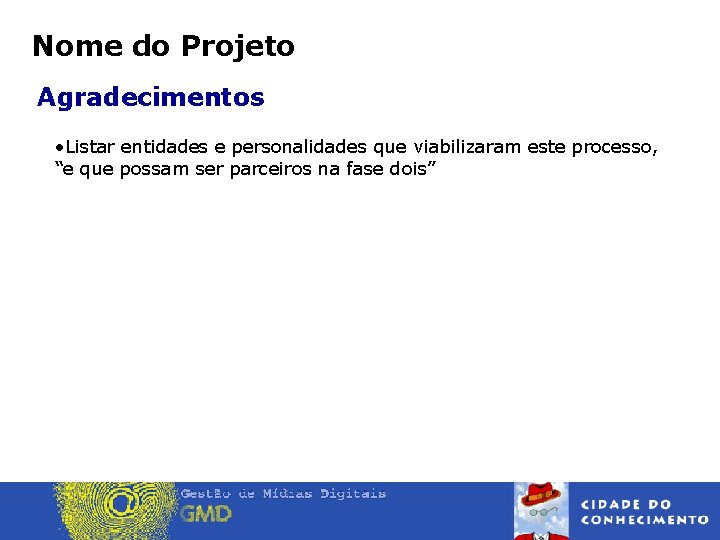 Nome do Projeto Agradecimentos • Listar entidades e personalidades que viabilizaram este processo, “e