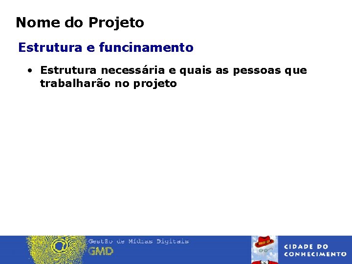 Nome do Projeto Estrutura e funcinamento • Estrutura necessária e quais as pessoas que