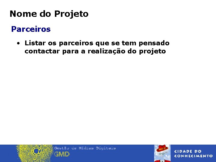 Nome do Projeto Parceiros • Listar os parceiros que se tem pensado contactar para