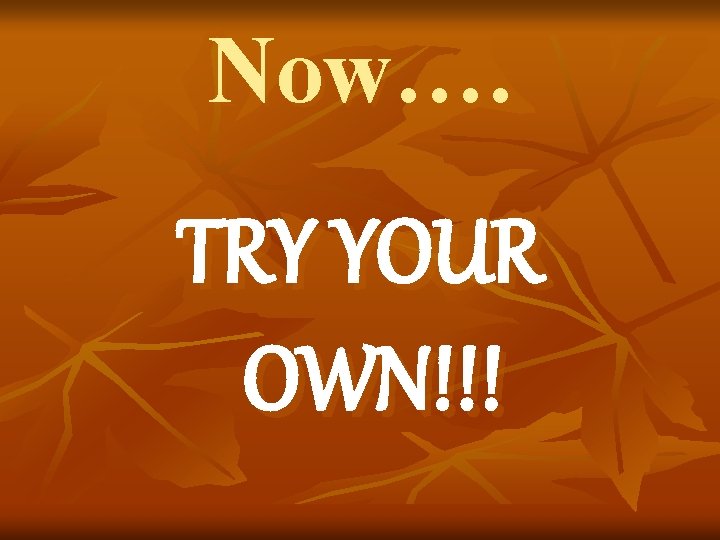 Now…. TRY YOUR OWN!!! 