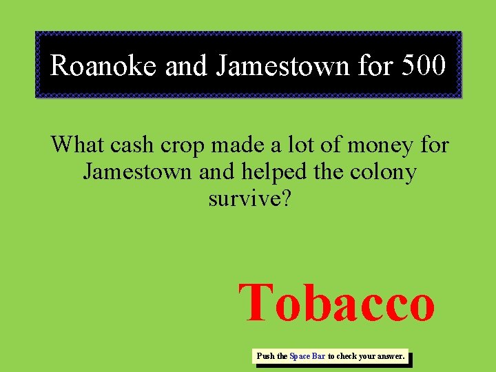 Roanoke and Jamestown for 500 What cash crop made a lot of money for