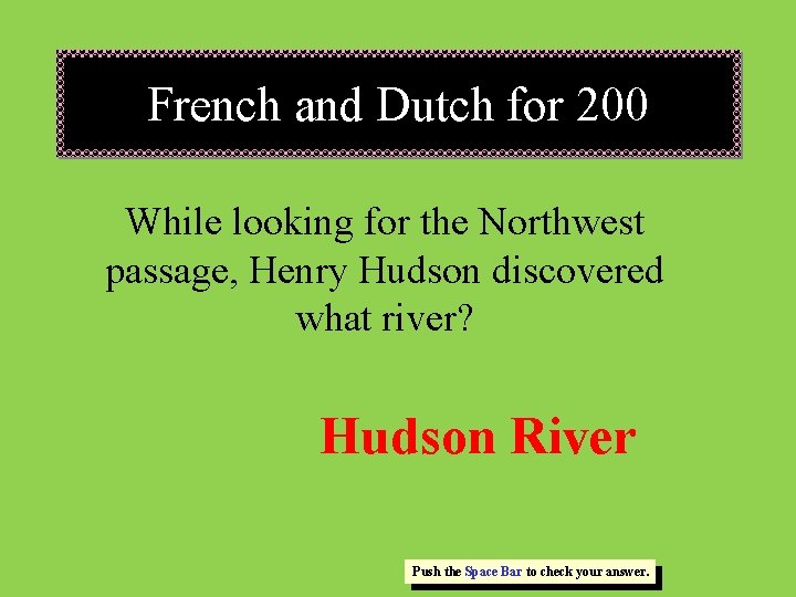French and Dutch for 200 While looking for the Northwest passage, Henry Hudson discovered