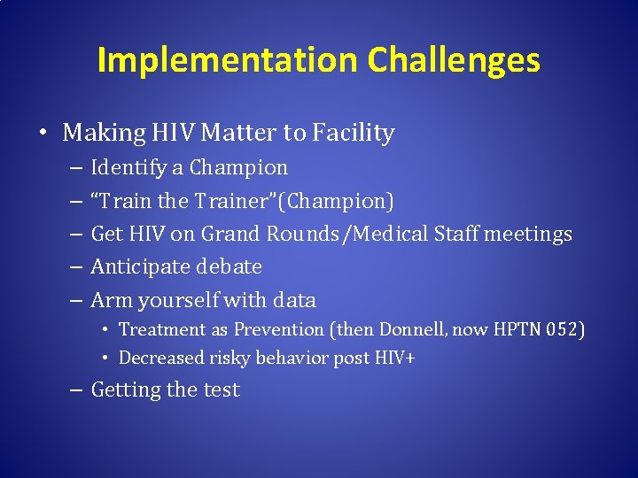 Implementation Challenges • Making HIV Matter to Facility – Identify a Champion – “Train
