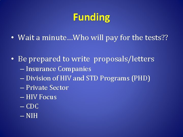 Funding • Wait a minute…Who will pay for the tests? ? • Be prepared