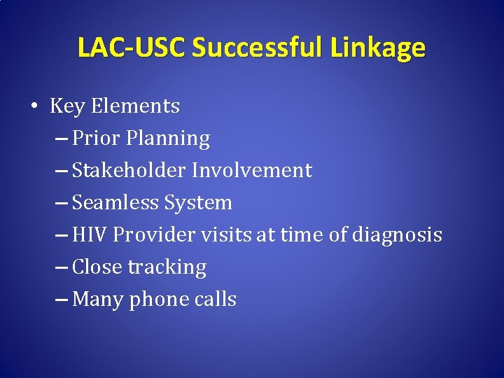 LAC-USC Successful Linkage • Key Elements – Prior Planning – Stakeholder Involvement – Seamless