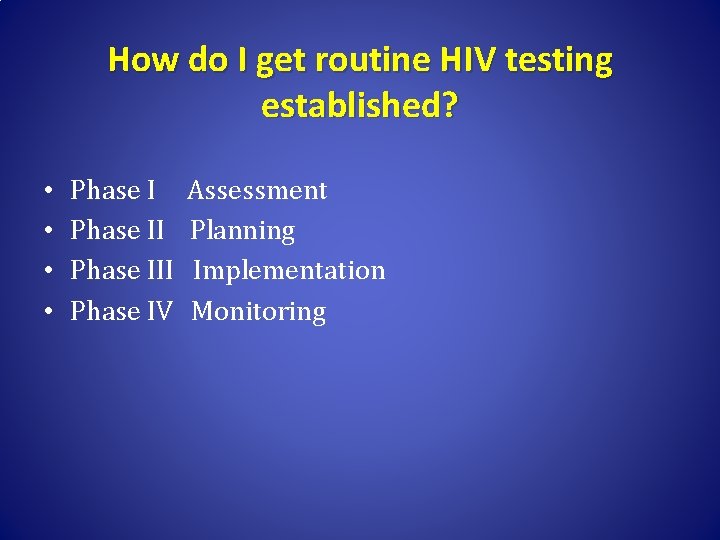 How do I get routine HIV testing established? • • Phase III Phase IV