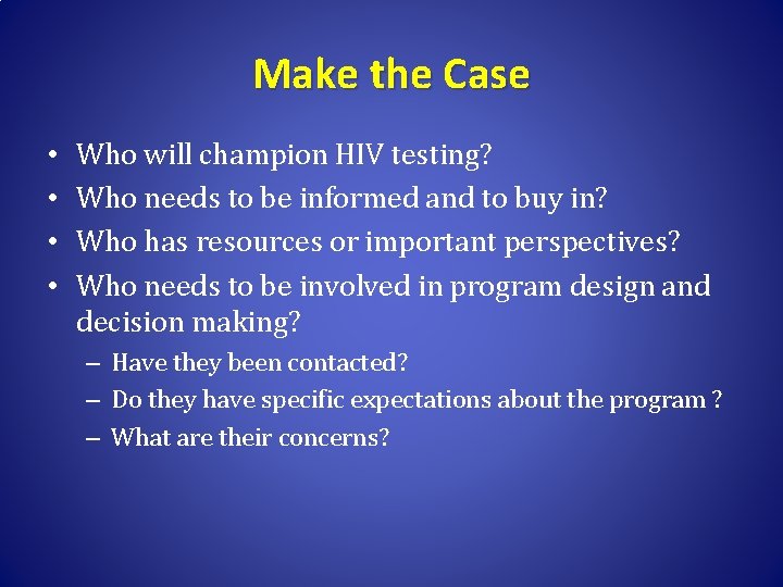 Make the Case • • Who will champion HIV testing? Who needs to be