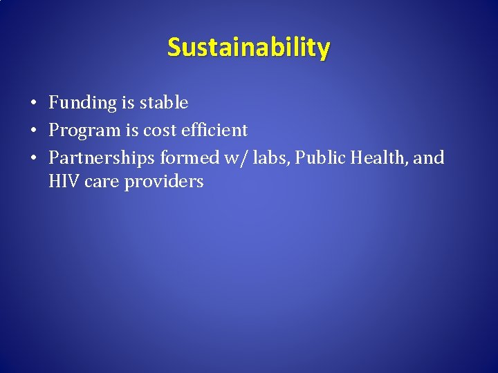 Sustainability • Funding is stable • Program is cost efficient • Partnerships formed w/