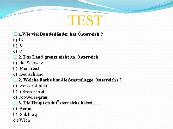 TEST � 1. Wie viel Bundesländer hat Österreich ? a) 16 b) 9 c)