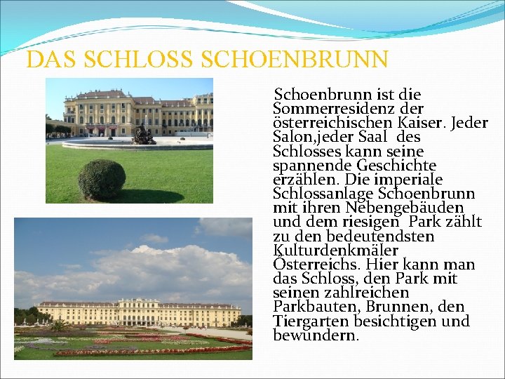 DAS SCHLOSS SCHOENBRUNN Schoenbrunn ist die Sommerresidenz der österreichischen Kaiser. Jeder Salon, jeder Saal