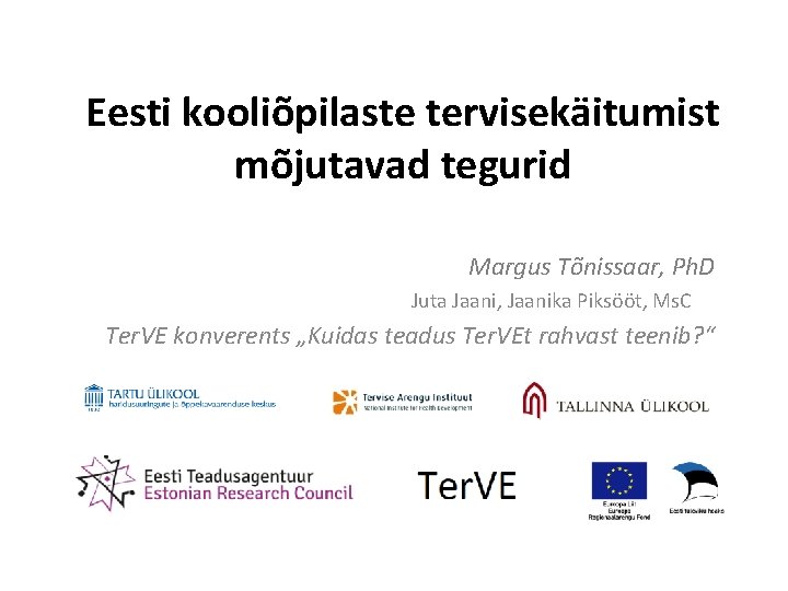 Eesti kooliõpilaste tervisekäitumist mõjutavad tegurid Margus Tõnissaar, Ph. D Juta Jaani, Jaanika Piksööt, Ms.