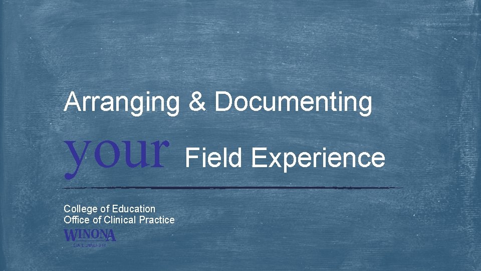 Arranging & Documenting your Field Experience College of Education Office of Clinical Practice 