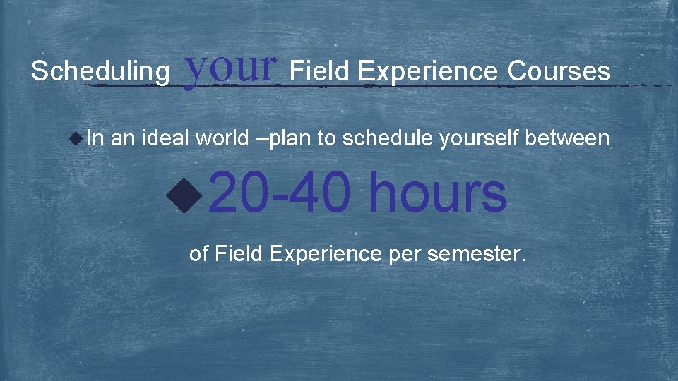 Scheduling u. In your Field Experience Courses an ideal world –plan to schedule yourself